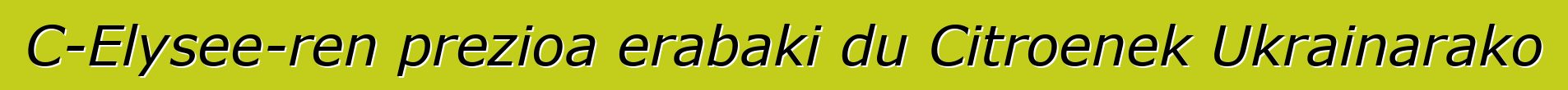 C-Elysee-ren prezioa erabaki du Citroenek Ukrainarako