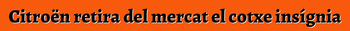 Citroën retira del mercat el cotxe insígnia