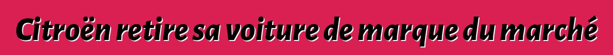 Citroën retire sa voiture de marque du marché