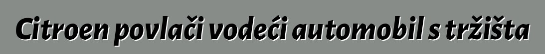 Citroen povlači vodeći automobil s tržišta