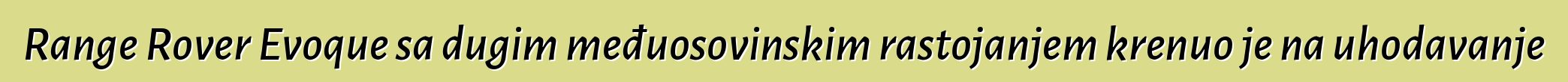 Range Rover Evoque sa dugim međuosovinskim rastojanjem krenuo je na uhodavanje