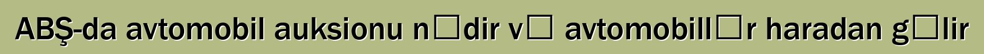 ABŞ-da avtomobil auksionu nədir və avtomobillər haradan gəlir
