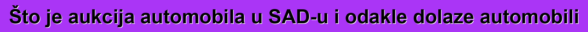 Što je aukcija automobila u SAD-u i odakle dolaze automobili
