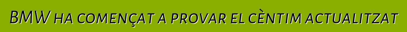 BMW ha començat a provar el cèntim actualitzat