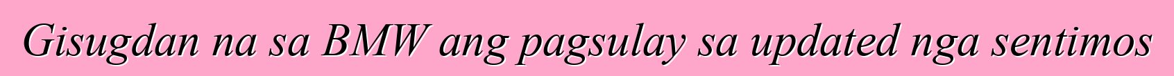 Gisugdan na sa BMW ang pagsulay sa updated nga sentimos