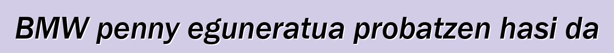 BMW penny eguneratua probatzen hasi da