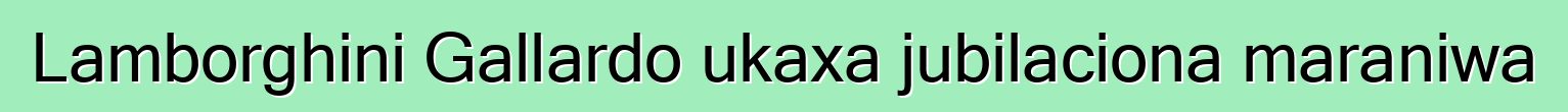 Lamborghini Gallardo ukaxa jubilaciona maraniwa