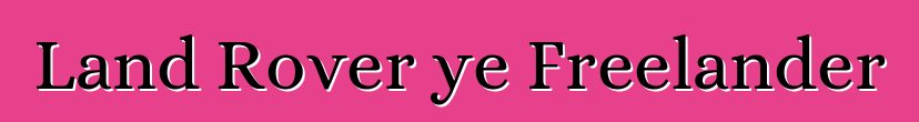Land Rover ye Freelander