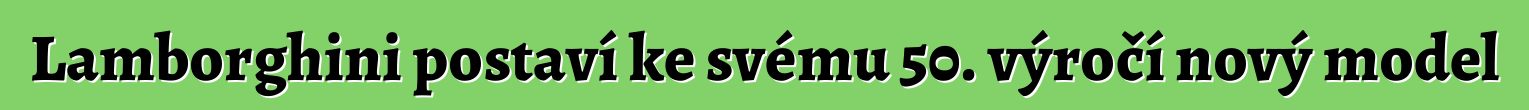 Lamborghini postaví ke svému 50. výročí nový model