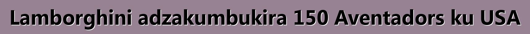 Lamborghini adzakumbukira 150 Aventadors ku USA