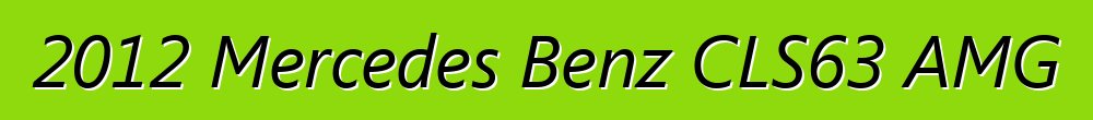 2012 Mercedes Benz CLS63 AMG