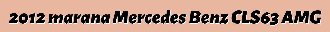 2012 marana Mercedes Benz CLS63 AMG