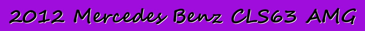2012 Mercedes Benz CLS63 AMG