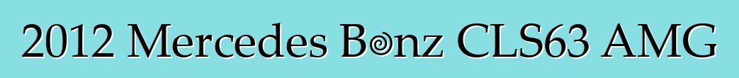 2012 Mercedes Bɛnz CLS63 AMG