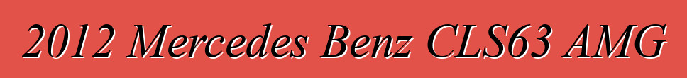 2012 Mercedes Benz CLS63 AMG