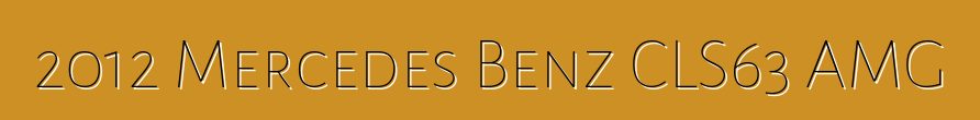 2012 Mercedes Benz CLS63 AMG