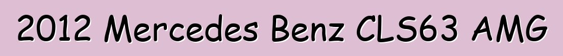 2012 Mercedes Benz CLS63 AMG