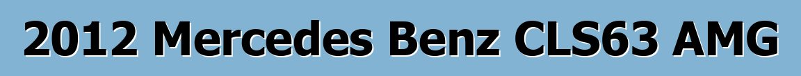 2012 Mercedes Benz CLS63 AMG