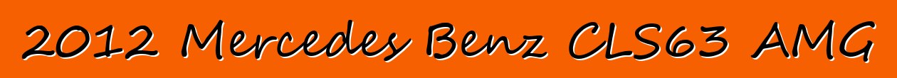 2012 Mercedes Benz CLS63 AMG