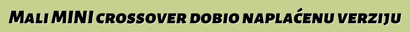 Mali MINI crossover dobio naplaćenu verziju