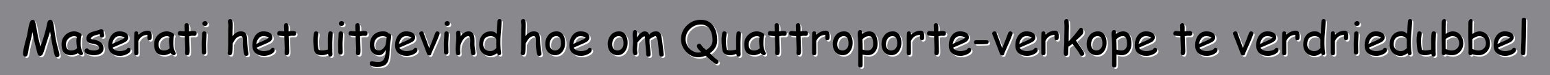 Maserati het uitgevind hoe om Quattroporte-verkope te verdriedubbel