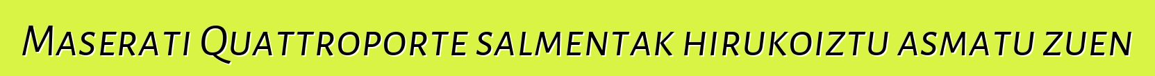 Maserati Quattroporte salmentak hirukoiztu asmatu zuen
