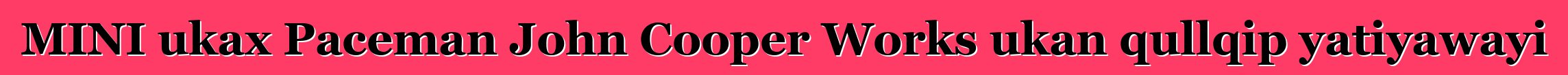 MINI ukax Paceman John Cooper Works ukan qullqip yatiyawayi