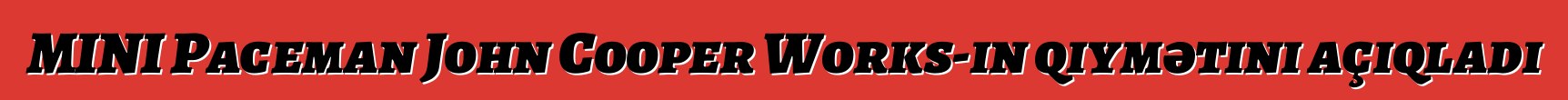 MINI Paceman John Cooper Works-in qiymətini açıqladı