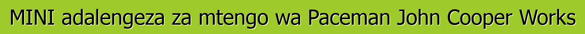 MINI adalengeza za mtengo wa Paceman John Cooper Works