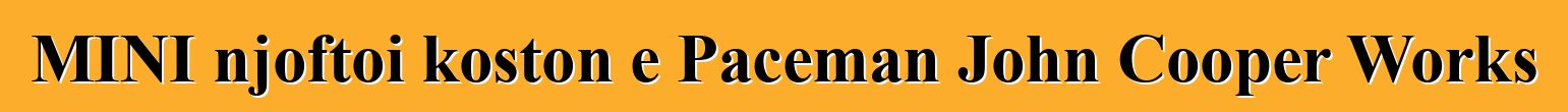 MINI njoftoi koston e Paceman John Cooper Works