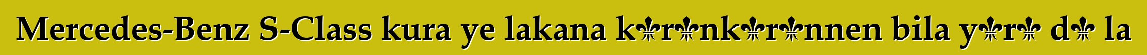 Mercedes-Benz S-Class kura ye lakana kɛrɛnkɛrɛnnen bila yɔrɔ dɔ la