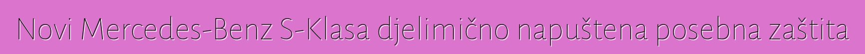 Novi Mercedes-Benz S-Klasa djelimično napuštena posebna zaštita