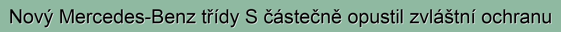 Nový Mercedes-Benz třídy S částečně opustil zvláštní ochranu