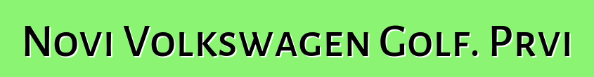Novi Volkswagen Golf. Prvi