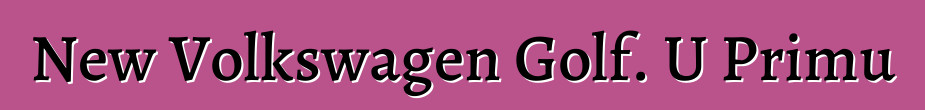 New Volkswagen Golf. U Primu