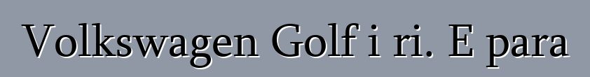 Volkswagen Golf i ri. E para
