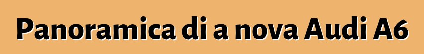 Panoramica di a nova Audi A6