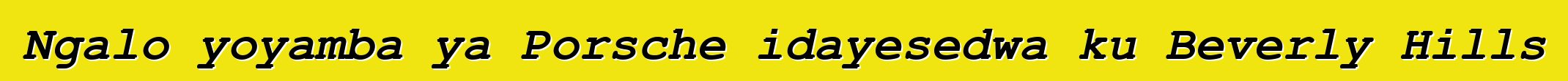 Ngalo yoyamba ya Porsche idayesedwa ku Beverly Hills