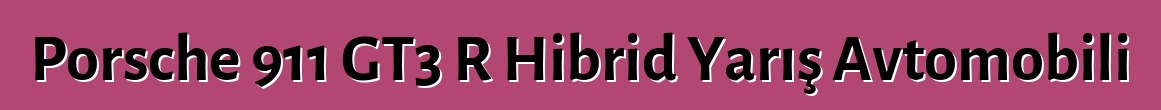 Porsche 911 GT3 R Hibrid Yarış Avtomobili