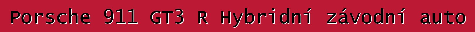 Porsche 911 GT3 R Hybridní závodní auto