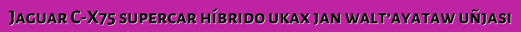 Jaguar C-X75 supercar híbrido ukax jan walt’ayataw uñjasi