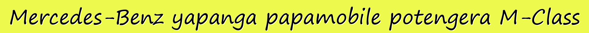 Mercedes-Benz yapanga papamobile potengera M-Class