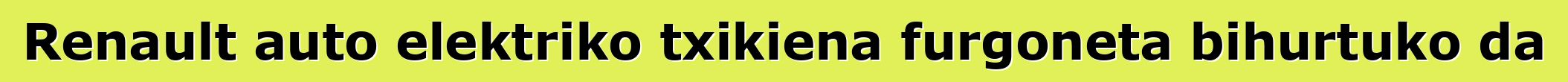 Renault auto elektriko txikiena furgoneta bihurtuko da