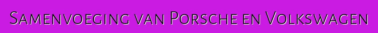 Samenvoeging van Porsche en Volkswagen