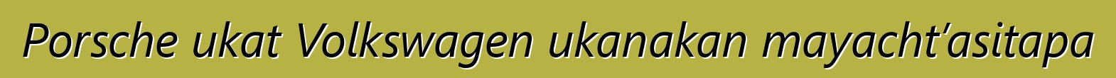 Porsche ukat Volkswagen ukanakan mayacht’asitapa