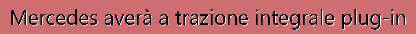 Mercedes averà a trazione integrale plug-in