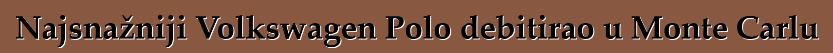 Najsnažniji Volkswagen Polo debitirao u Monte Carlu