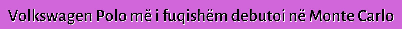 Volkswagen Polo më i fuqishëm debutoi në Monte Carlo