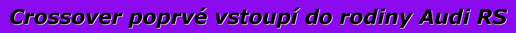 Crossover poprvé vstoupí do rodiny Audi RS
