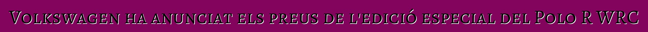 Volkswagen ha anunciat els preus de l'edició especial del Polo R WRC